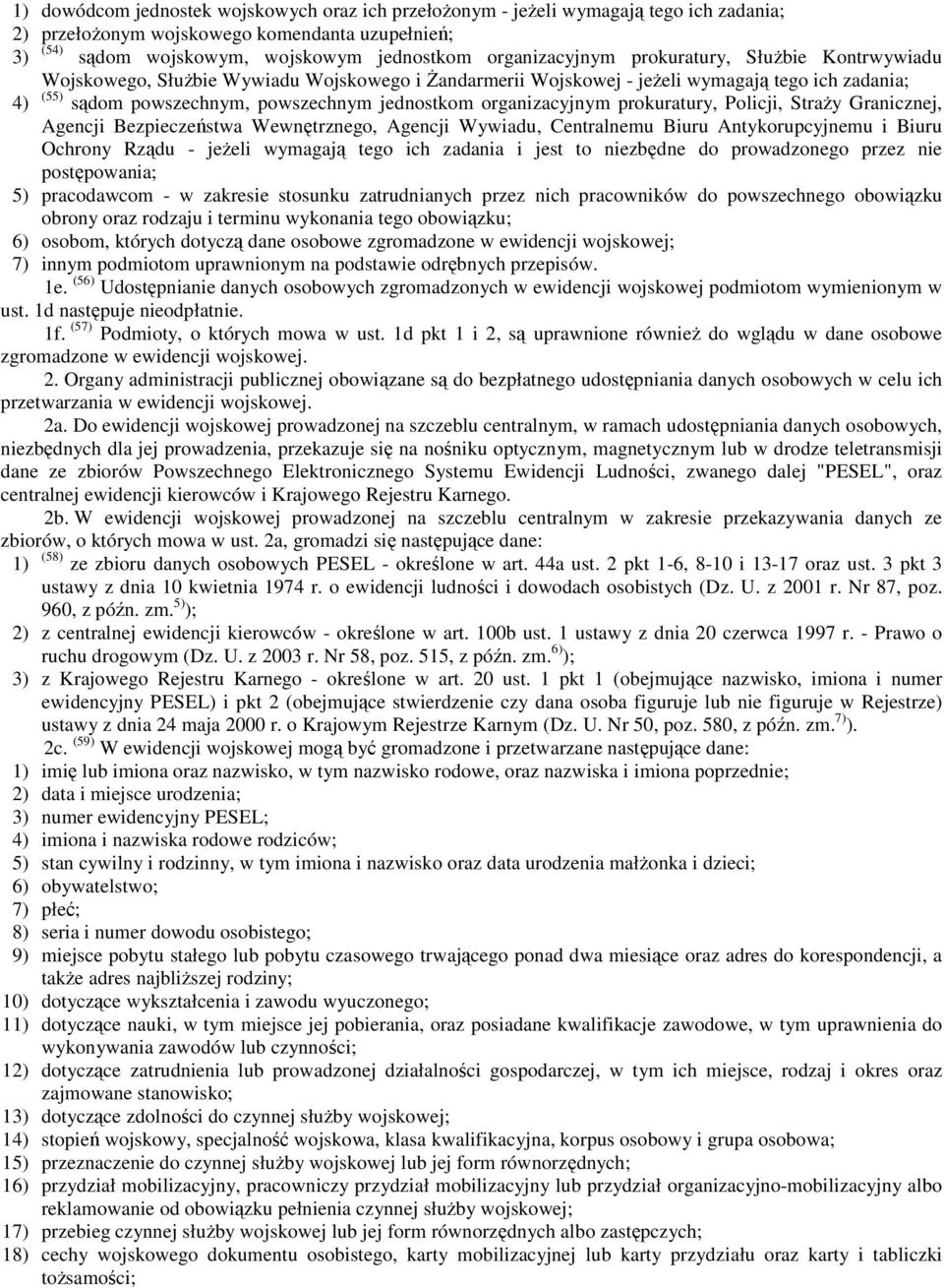 prokuratury, Policji, StraŜy Granicznej, Agencji Bezpieczeństwa Wewnętrznego, Agencji Wywiadu, Centralnemu Biuru Antykorupcyjnemu i Biuru Ochrony Rządu - jeŝeli wymagają tego ich zadania i jest to