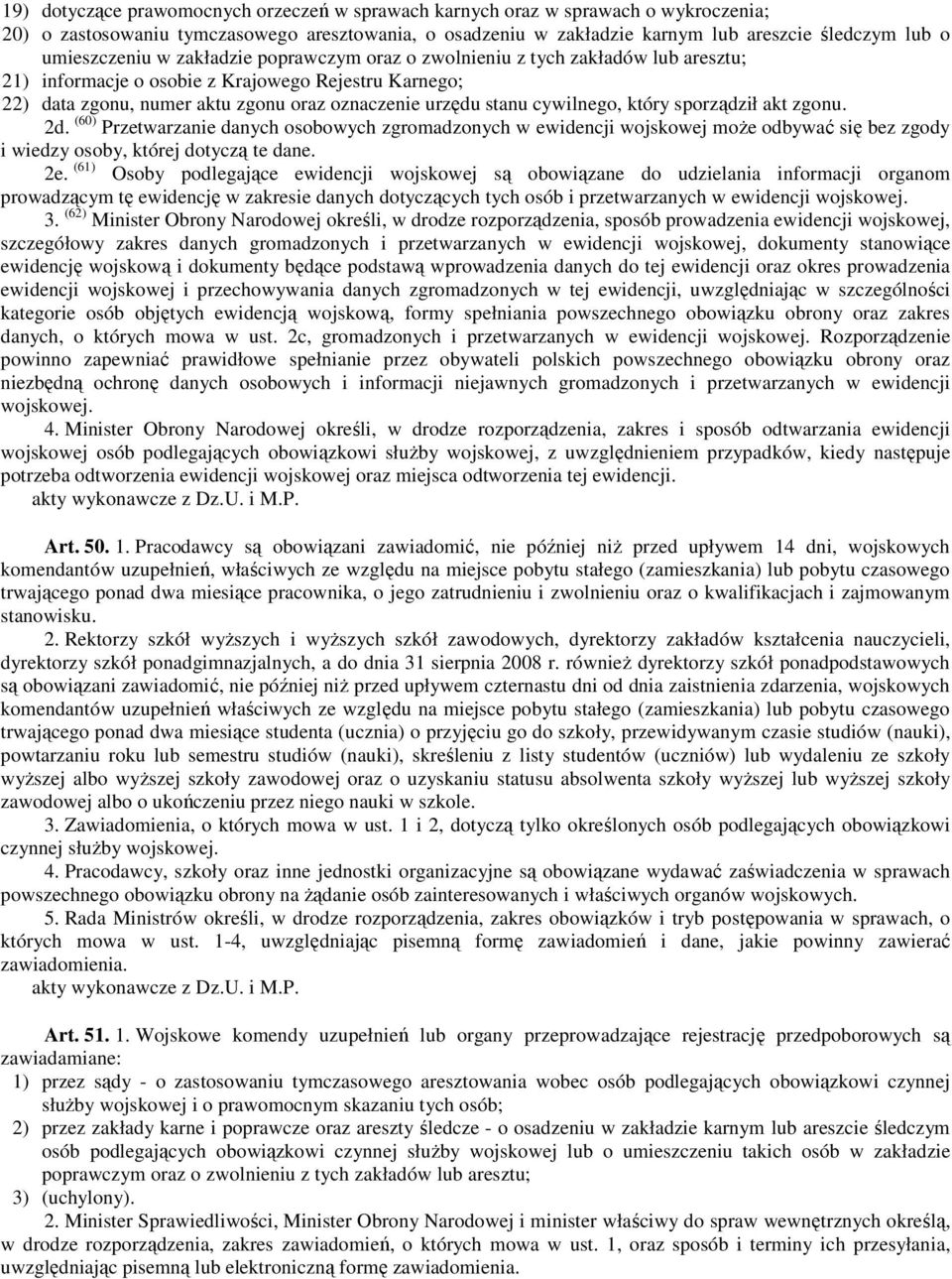 cywilnego, który sporządził akt zgonu. 2d. (60) Przetwarzanie danych osobowych zgromadzonych w ewidencji wojskowej moŝe odbywać się bez zgody i wiedzy osoby, której dotyczą te dane. 2e.