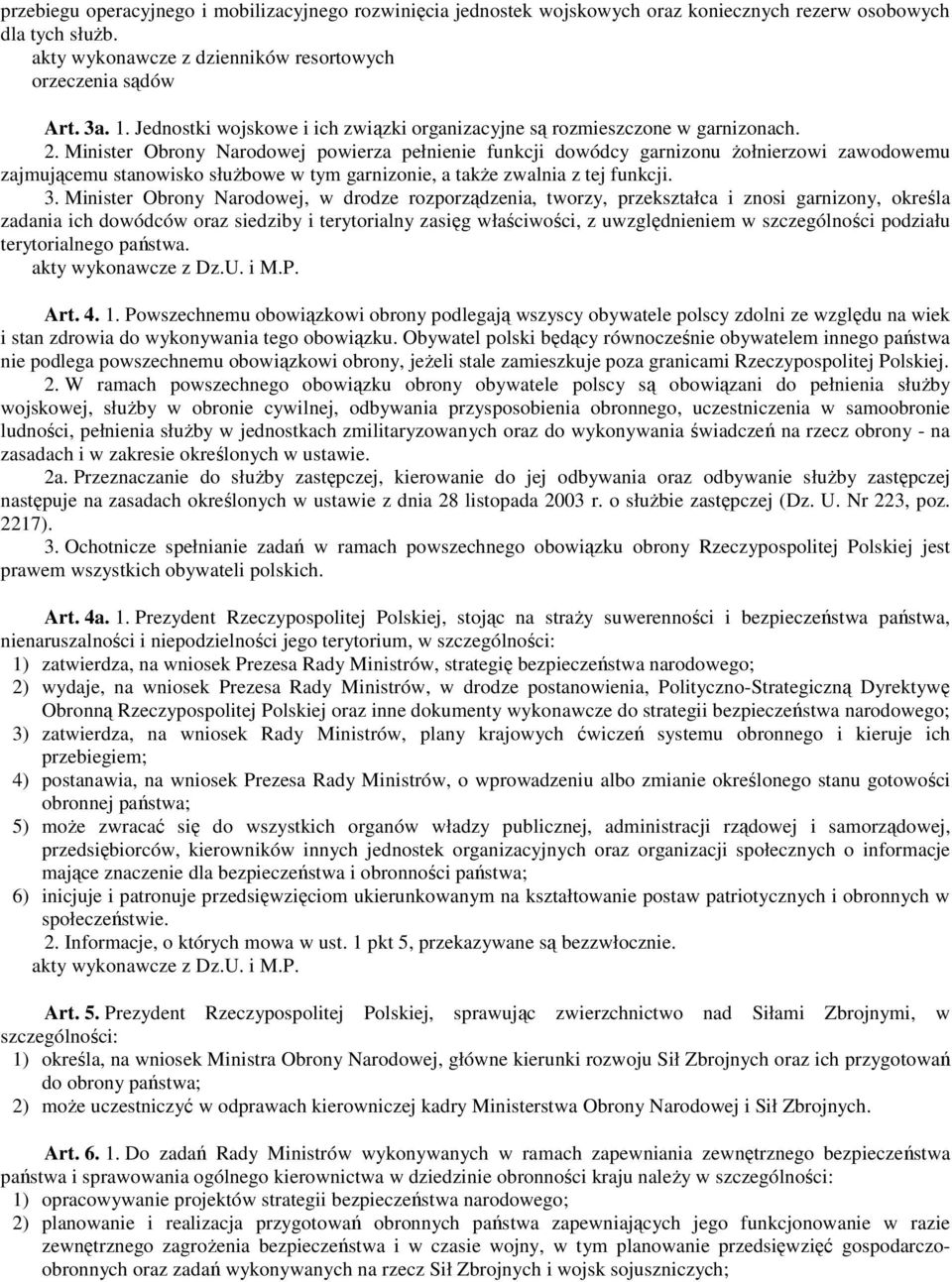 Minister Obrony Narodowej powierza pełnienie funkcji dowódcy garnizonu Ŝołnierzowi zawodowemu zajmującemu stanowisko słuŝbowe w tym garnizonie, a takŝe zwalnia z tej funkcji. 3.