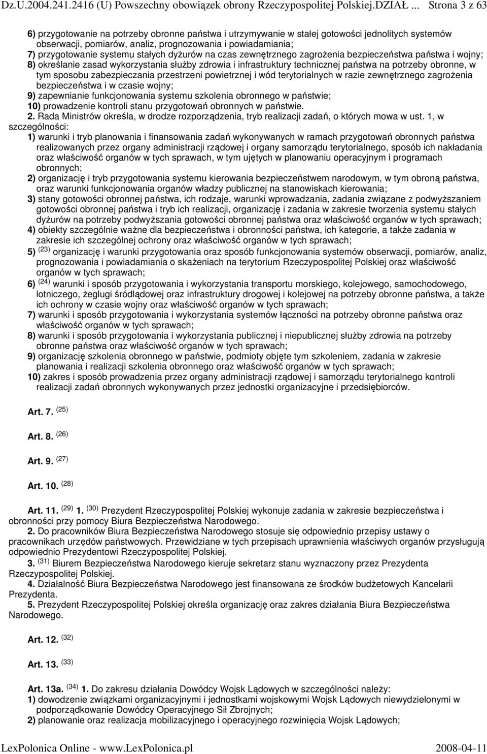 systemu stałych dyŝurów na czas zewnętrznego zagroŝenia bezpieczeństwa państwa i wojny; 8) określanie zasad wykorzystania słuŝby zdrowia i infrastruktury technicznej państwa na potrzeby obronne, w