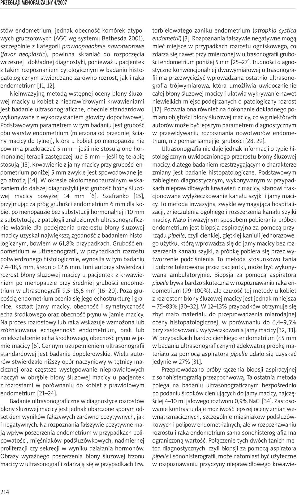 Nieinwazyjną metodą wstępnej oceny błony śluzowej macicy u kobiet z nieprawidłowymi krwawieniami jest badanie ultrasonograficzne, obecnie standardowo wykonywane z wykorzystaniem głowicy dopochwowej.