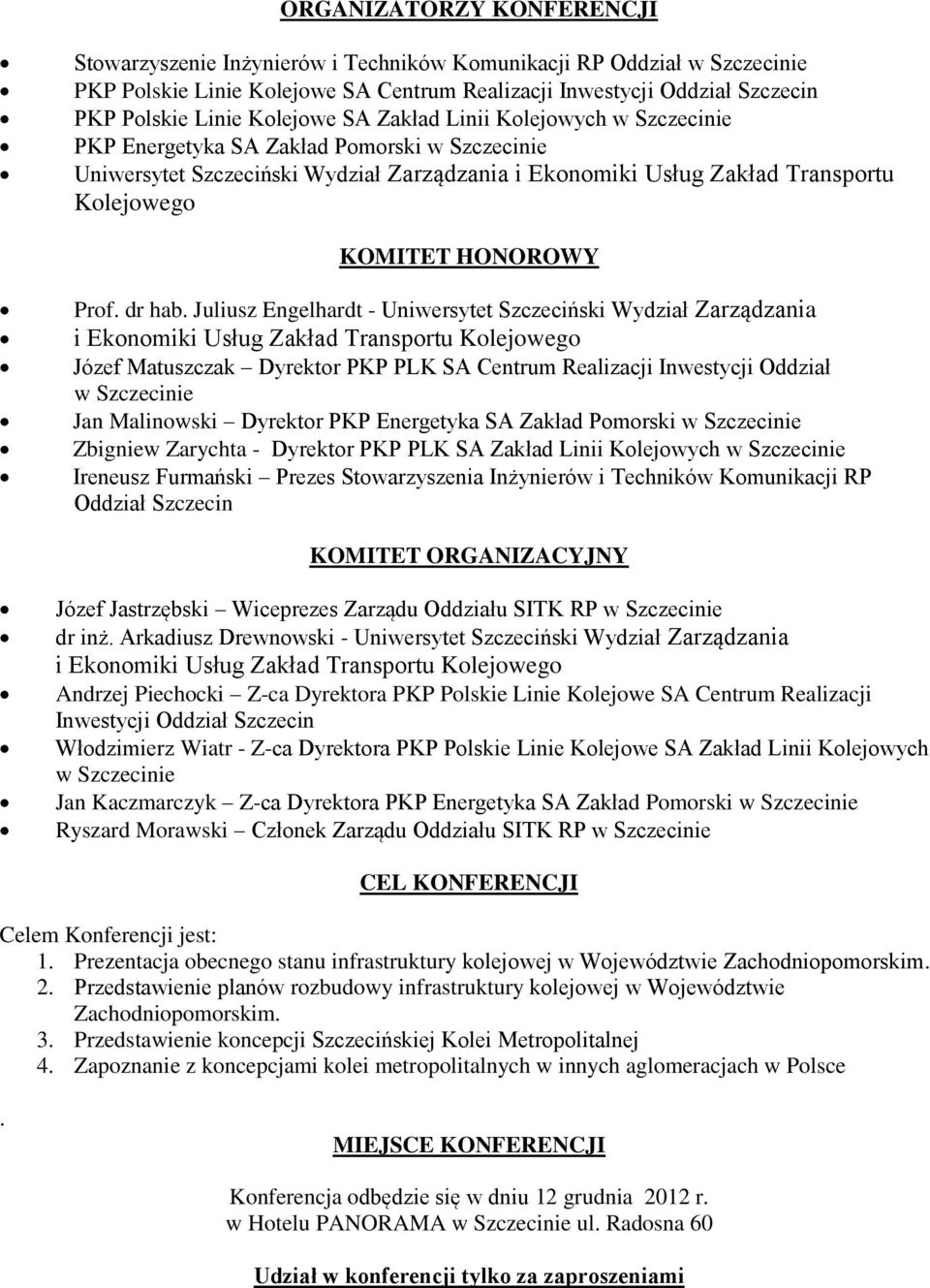 Juliusz Engelhardt - Uniwersytet Szczeciński Wydział Zarządzania i Ekonomiki Usług Zakład Transportu Kolejowego Józef Matuszczak Dyrektor PKP PLK SA Centrum Realizacji Inwestycji Oddział Jan