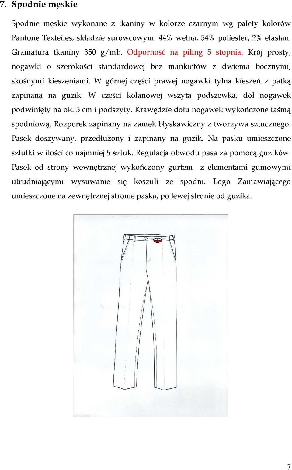 W górnej części prawej nogawki tylna kieszeń z patką zapinaną na guzik. W części kolanowej wszyta podszewka, dół nogawek podwinięty na ok. 5 cm i podszyty.