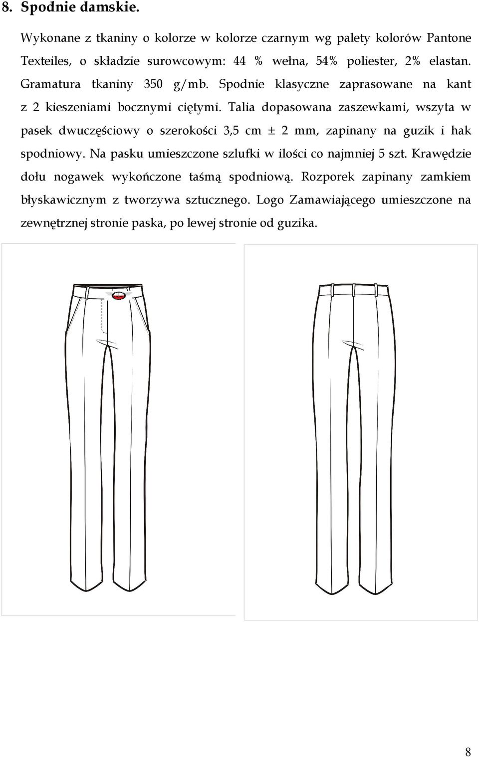 Gramatura tkaniny 350 g/mb. Spodnie klasyczne zaprasowane na kant z 2 kieszeniami bocznymi ciętymi.