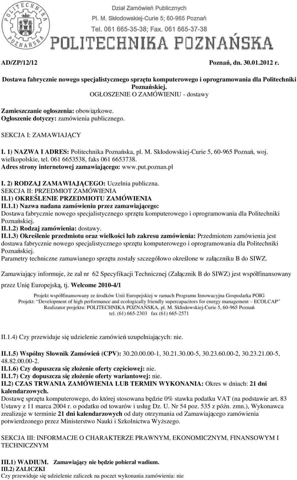 Ogłoszenie dotyczy: zamówienia publicznego. SEKCJA I: ZAMAWIAJĄCY I. 1) NAZWA I ADRES: Politechnika Poznańska, pl. M. Skłodowskiej-Curie 5, 60-965 Poznań, woj. wielkopolskie, tel.