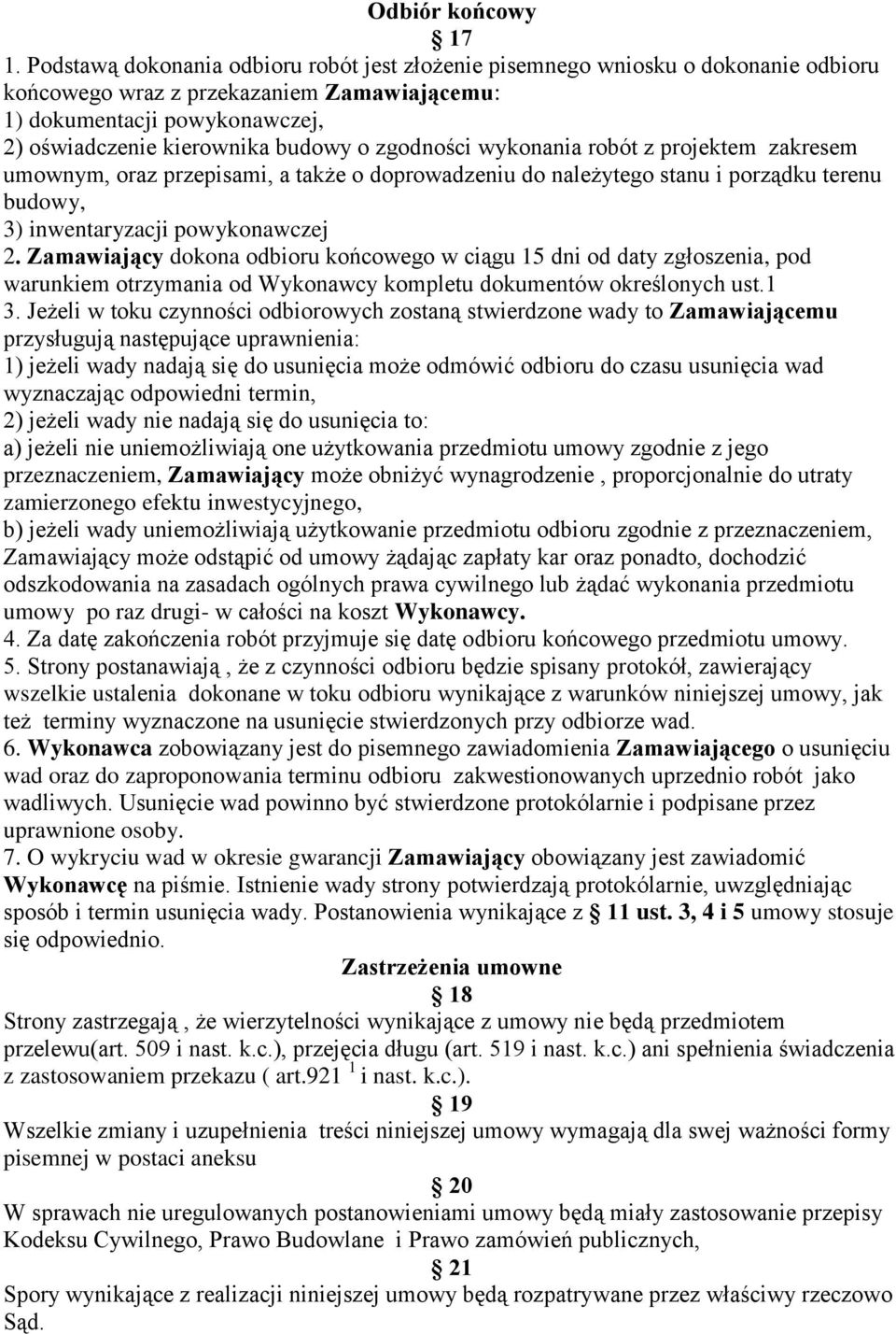 zgodności wykonania robót z projektem zakresem umownym, oraz przepisami, a także o doprowadzeniu do należytego stanu i porządku terenu budowy, 3) inwentaryzacji powykonawczej 2.