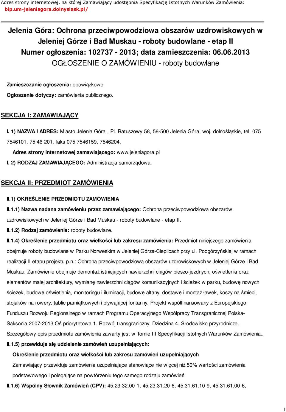 06.2013 OGŁOSZENIE O ZAMÓWIENIU - roboty budowlane Zamieszczanie ogłoszenia: obowiązkowe. Ogłoszenie dotyczy: zamówienia publicznego. SEKCJA I: ZAMAWIAJĄCY I.