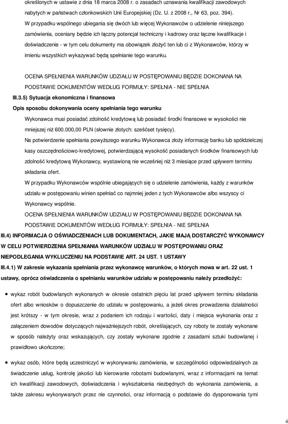 - w tym celu dokumenty ma obowiązek złożyć ten lub ci z Wykonawców, którzy w imieniu wszystkich wykazywać będą spełnianie tego warunku.