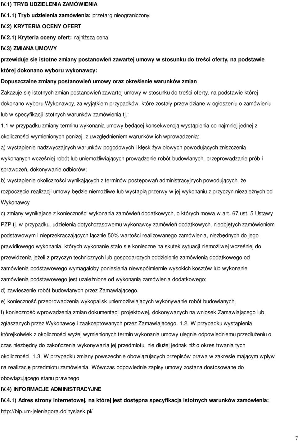 się istotnych zmian postanowień zawartej umowy w stosunku do treści oferty, na podstawie której dokonano wyboru Wykonawcy, za wyjątkiem przypadków, które zostały przewidziane w ogłoszeniu o