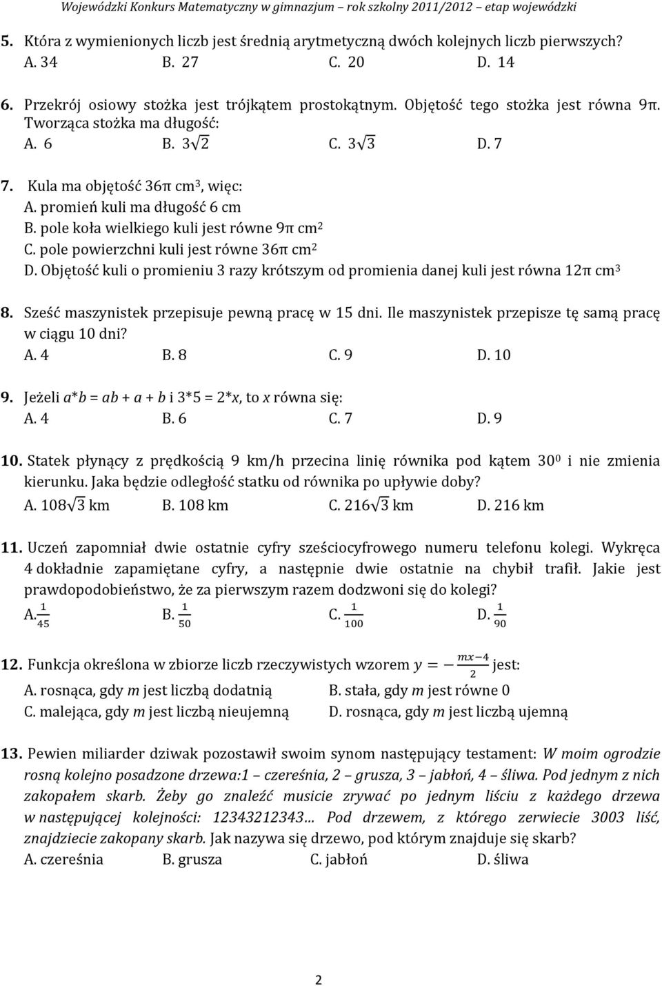 pole koła wielkiego kuli jest równe 9π cm 2 C. pole powierzchni kuli jest równe 36π cm 2 D. Objętość kuli o promieniu 3 razy krótszym od promienia danej kuli jest równa 12π cm 3 8.