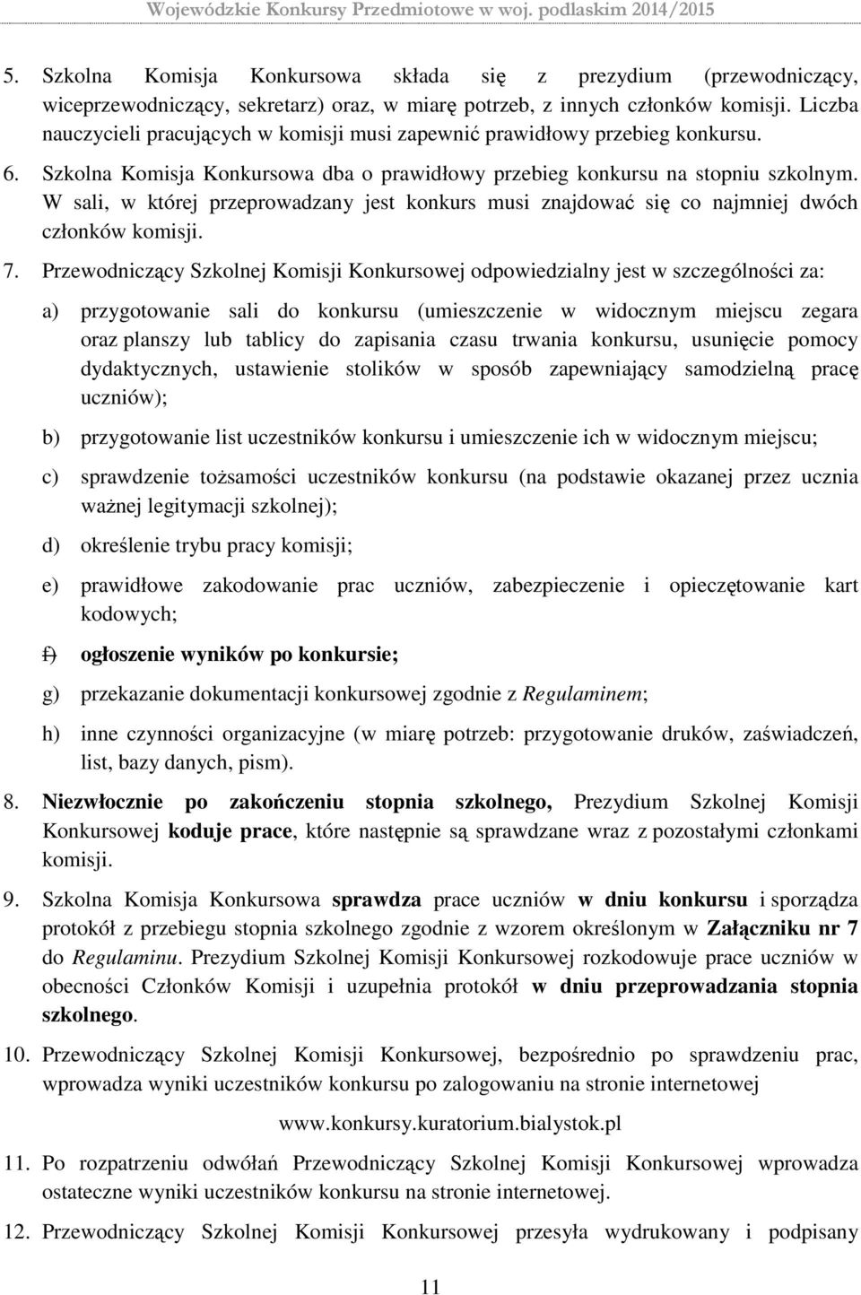 W sali, w której przeprowadzany jest konkurs musi znajdować się co najmniej dwóch członków komisji. 7.