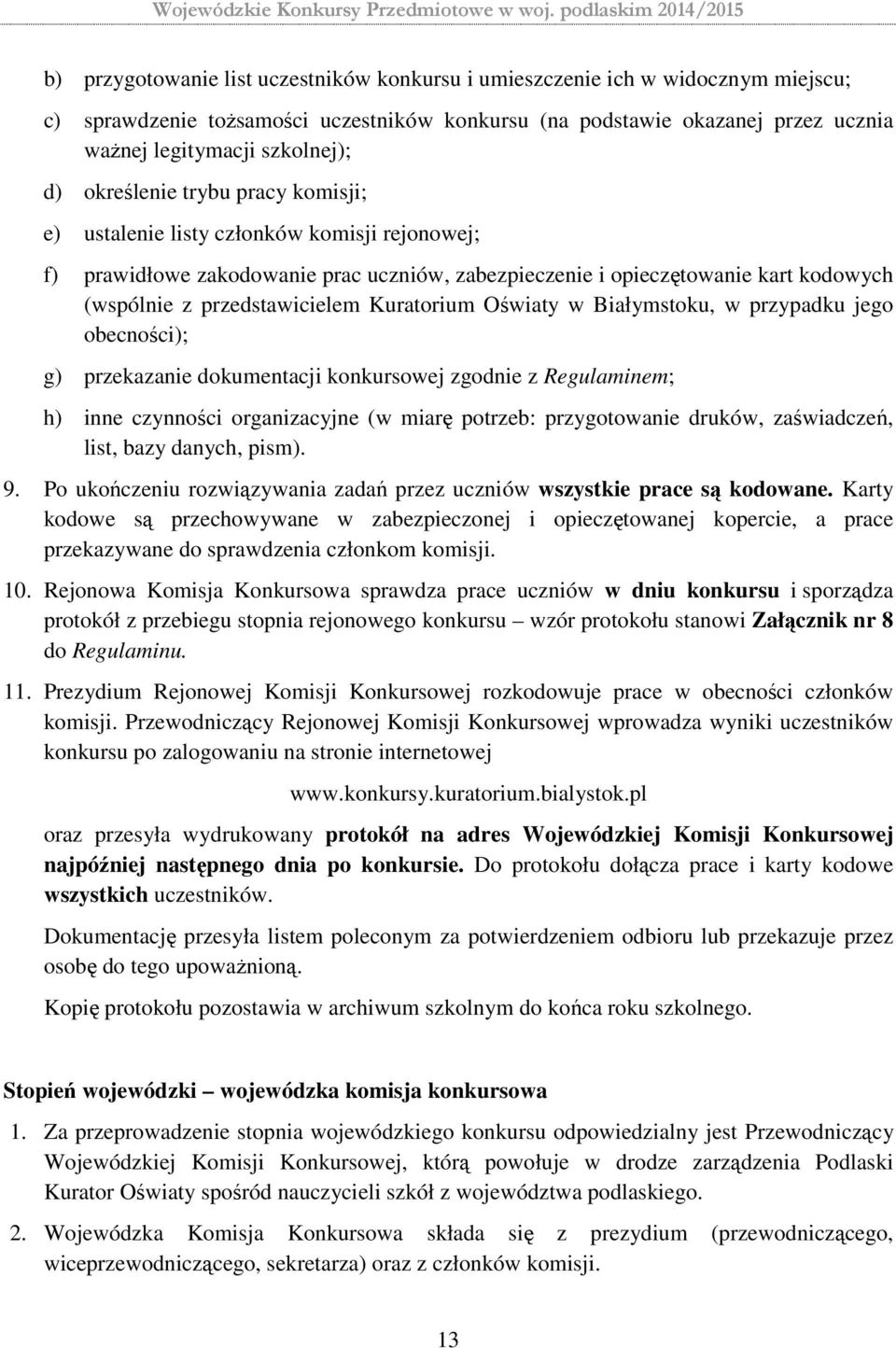 Kuratorium Oświaty w Białymstoku, w przypadku jego obecności); g) przekazanie dokumentacji konkursowej zgodnie z Regulaminem; h) inne czynności organizacyjne (w miarę potrzeb: przygotowanie druków,