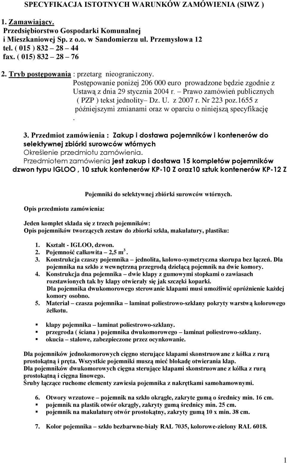 Prawo zamówień publicznych ( PZP ) tekst jednolity Dz. U. z 2007 r. Nr 223 poz.1655 z późniejszymi zmianami oraz w oparciu o niniejszą specyfikację. 3.