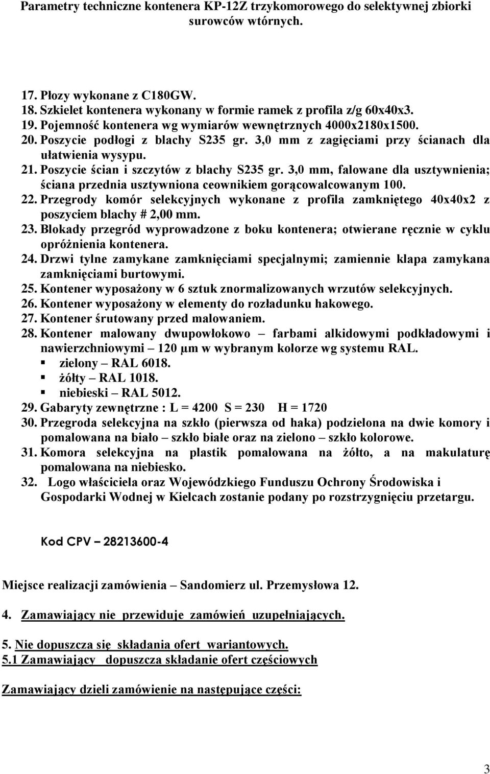 Poszycie ścian i szczytów z blachy S235 gr. 3,0 mm, falowane dla usztywnienia; ściana przednia usztywniona ceownikiem gorącowalcowanym 100. 22.