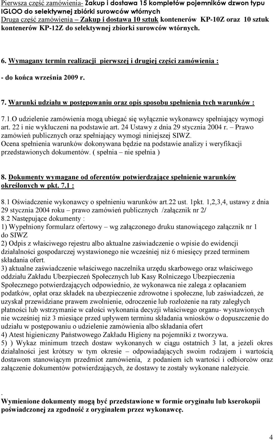 Warunki udziału w postępowaniu oraz opis sposobu spełnienia tych warunków : 7.1.O udzielenie zamówienia mogą ubiegać się wyłącznie wykonawcy spełniający wymogi art.