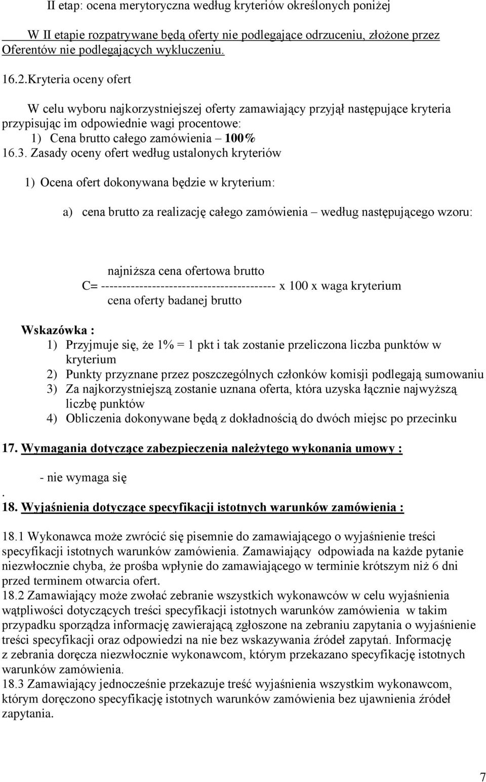 Zasady oceny ofert według ustalonych kryteriów 1) Ocena ofert dokonywana będzie w kryterium: a) cena brutto za realizację całego zamówienia według następującego wzoru: najniższa cena ofertowa brutto