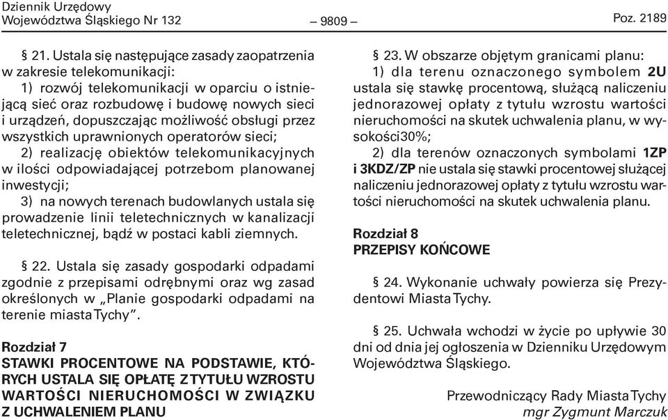 obsługi przez wszystkich uprawnionych operatorów sieci; 2) realizację obiektów telekomunikacyjnych w ilości odpowiadającej potrzebom planowanej inwestycji; 3) na nowych terenach budowlanych ustala