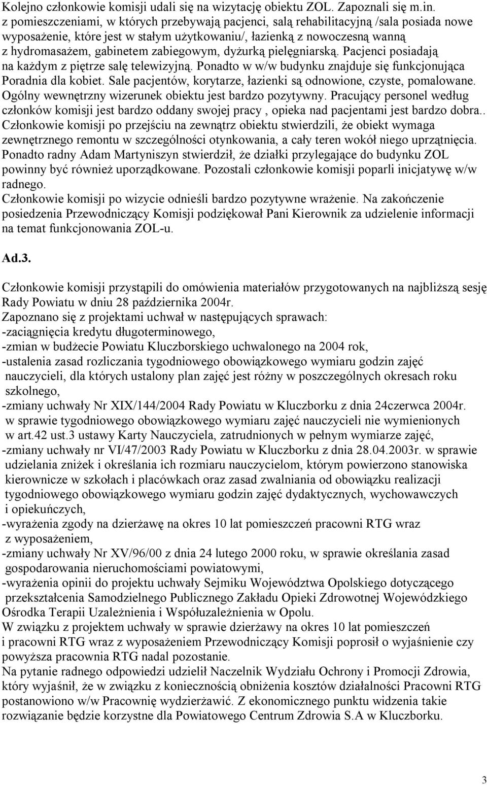 zabiegowym, dyżurką pielęgniarską. Pacjenci posiadają na każdym z piętrze salę telewizyjną. Ponadto w w/w budynku znajduje się funkcjonująca Poradnia dla kobiet.