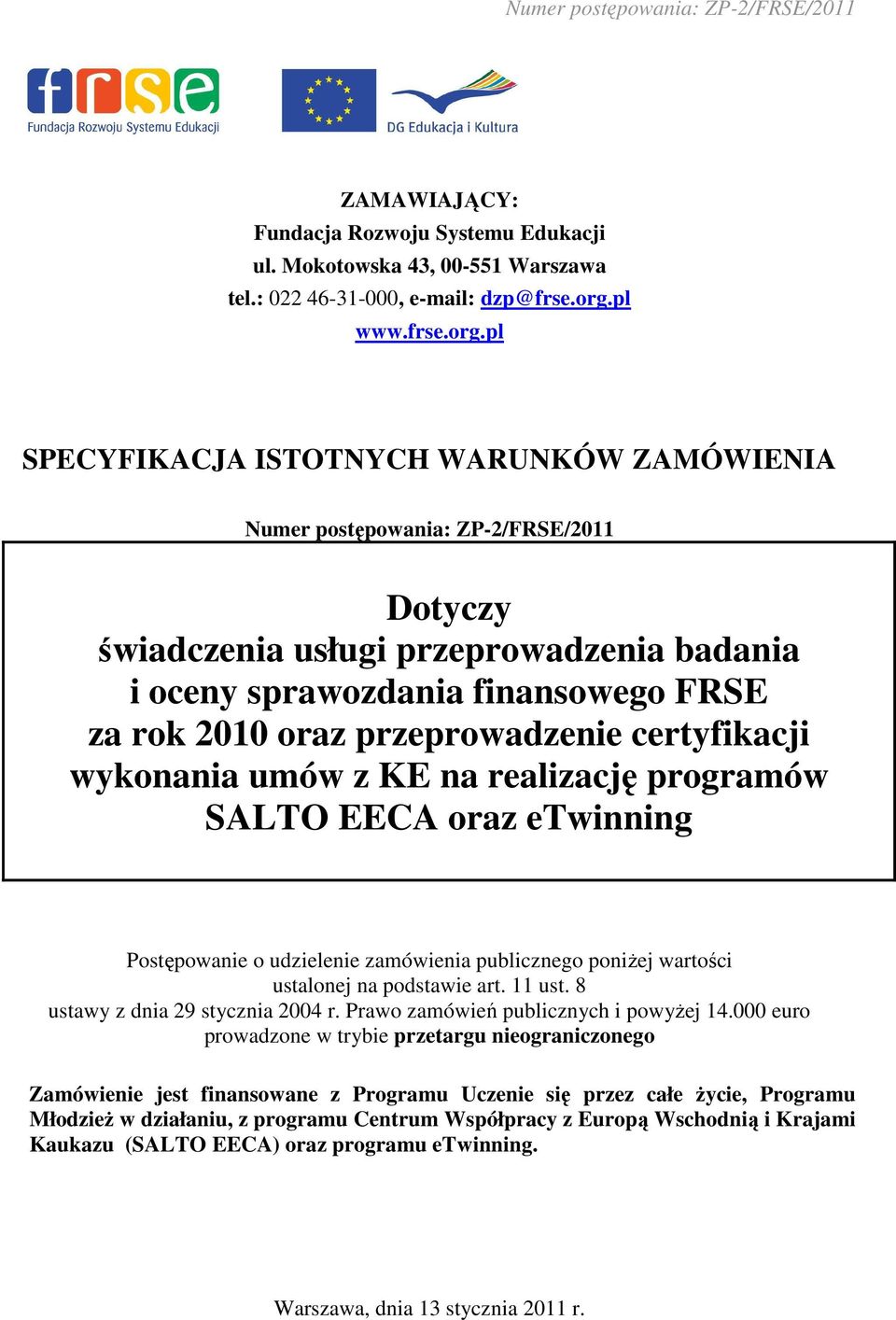 pl SPECYFIKACJA ISTOTNYCH WARUNKÓW ZAMÓWIENIA Numer postępowania: ZP-2/FRSE/2011 Dotyczy świadczenia usługi przeprowadzenia badania i oceny sprawozdania finansowego FRSE za rok 2010 oraz