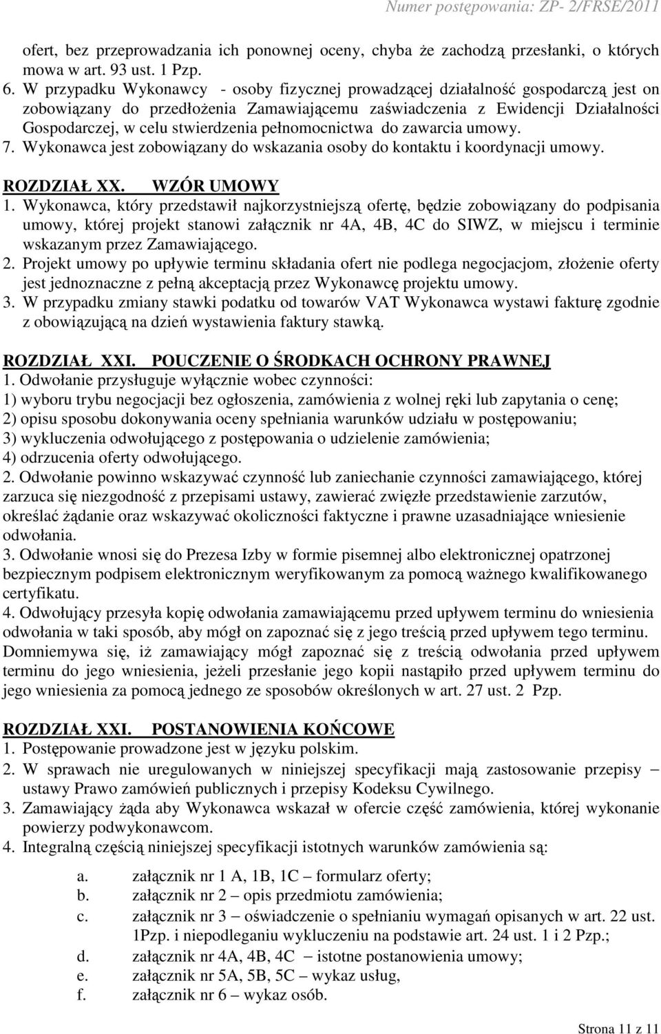 pełnomocnictwa do zawarcia umowy. 7. Wykonawca jest zobowiązany do wskazania osoby do kontaktu i koordynacji umowy. ROZDZIAŁ XX. WZÓR UMOWY 1.