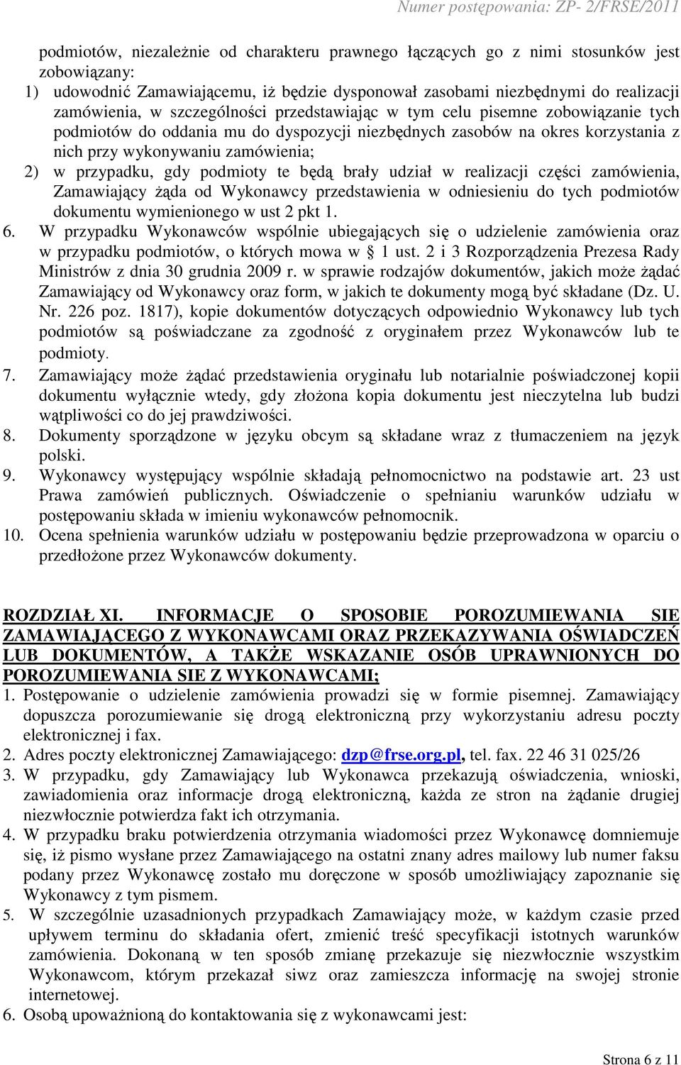 gdy podmioty te będą brały udział w realizacji części zamówienia, Zamawiający Ŝąda od Wykonawcy przedstawienia w odniesieniu do tych podmiotów dokumentu wymienionego w ust 2 pkt 1. 6.