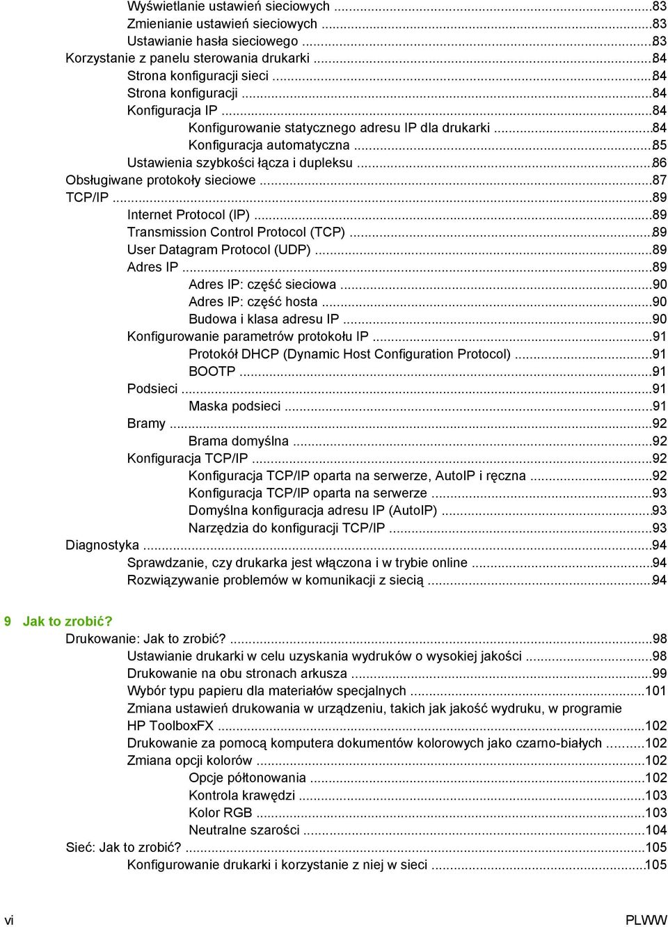 ..86 Obsługiwane protokoły sieciowe...87 TCP/IP...89 Internet Protocol (IP)...89 Transmission Control Protocol (TCP)...89 User Datagram Protocol (UDP)...89 Adres IP...89 Adres IP: część sieciowa.