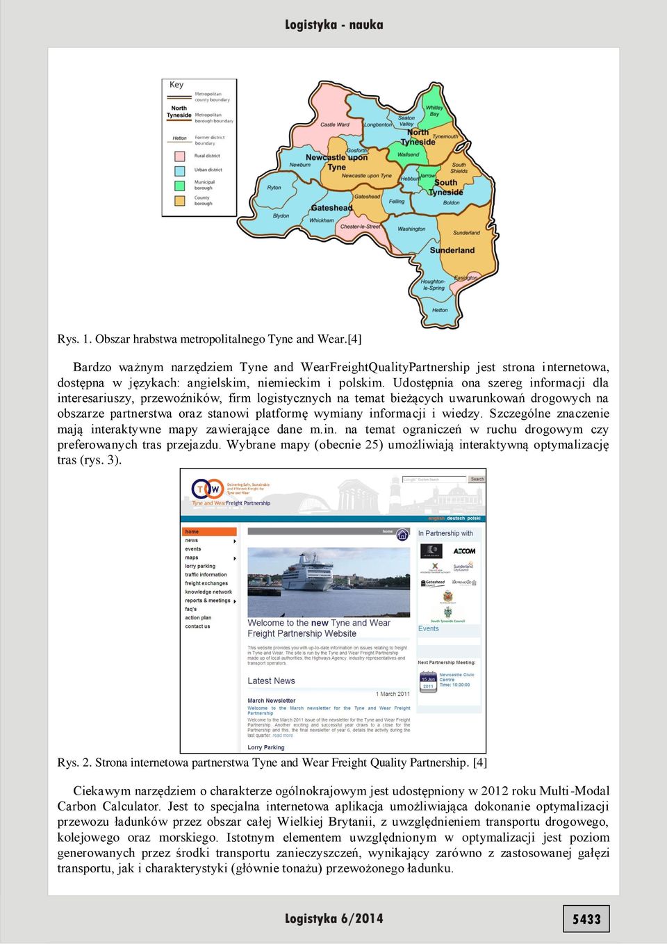 Udostępnia ona szereg informacji dla interesariuszy, przewoźników, firm logistycznych na temat bieżących uwarunkowań drogowych na obszarze partnerstwa oraz stanowi platformę wymiany informacji i