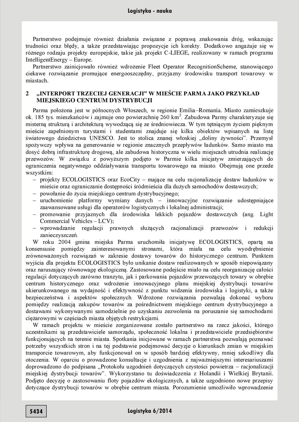 Partnerstwo zainicjowało również wdrożenie Fleet Operator RecognitionScheme, stanowiącego ciekawe rozwiązanie promujące energooszczędny, przyjazny środowisku transport towarowy w miastach.