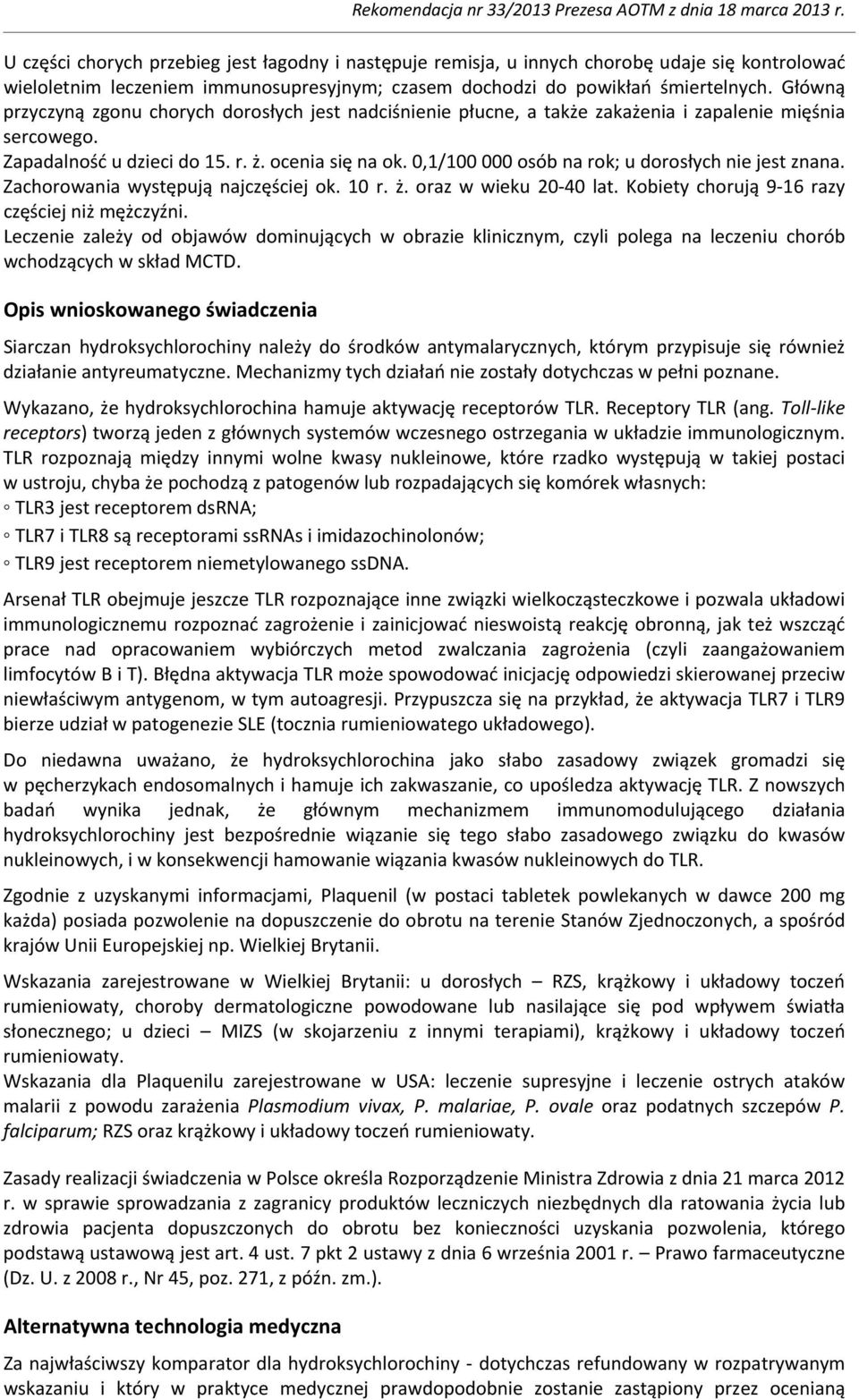 0,1/100 000 osób na rok; u dorosłych nie jest znana. Zachorowania występują najczęściej ok. 10 r. ż. oraz w wieku 20-40 lat. Kobiety chorują 9-16 razy częściej niż mężczyźni.