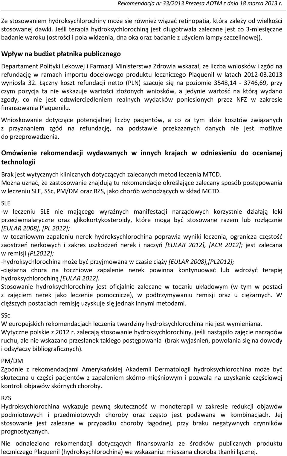 Wpływ na budżet płatnika publicznego Departament Polityki Lekowej i Farmacji Ministerstwa Zdrowia wskazał, ze liczba wniosków i zgód na refundację w ramach importu docelowego produktu leczniczego