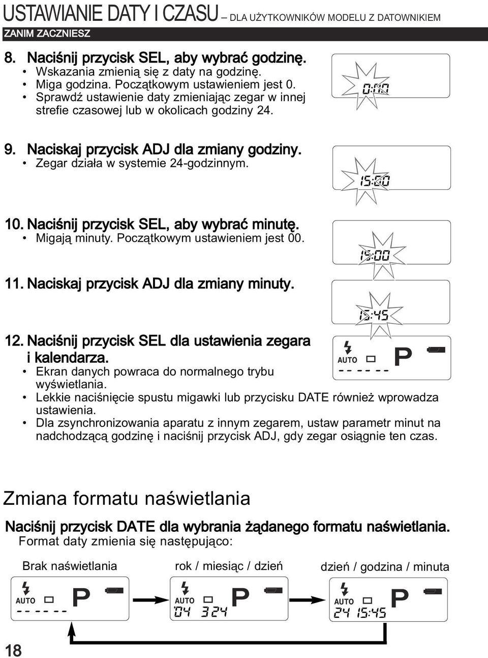 Zegar dzia³a w systemie 24-godzinnym. 10. Naciœnij przycisk SEL, aby wybraæ minutê. Migaj¹ minuty. Pocz¹tkowym ustawieniem jest 00. 11. Naciskaj przycisk ADJ dla zmiany minuty. 12.