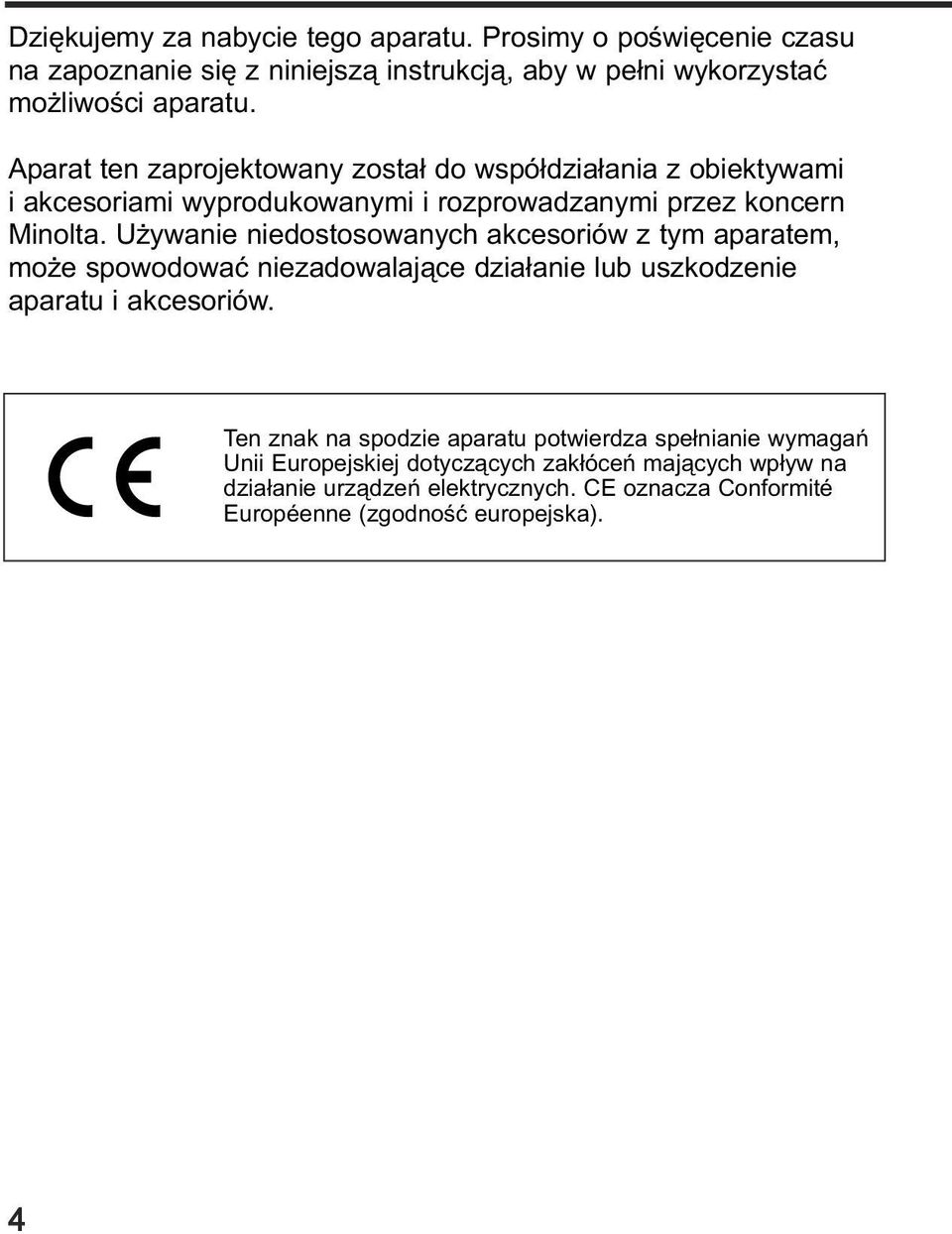 U ywanie niedostosowanych akcesoriów z tym aparatem, mo e spowodowaæ niezadowalaj¹ce dzia³anie lub uszkodzenie aparatu i akcesoriów.