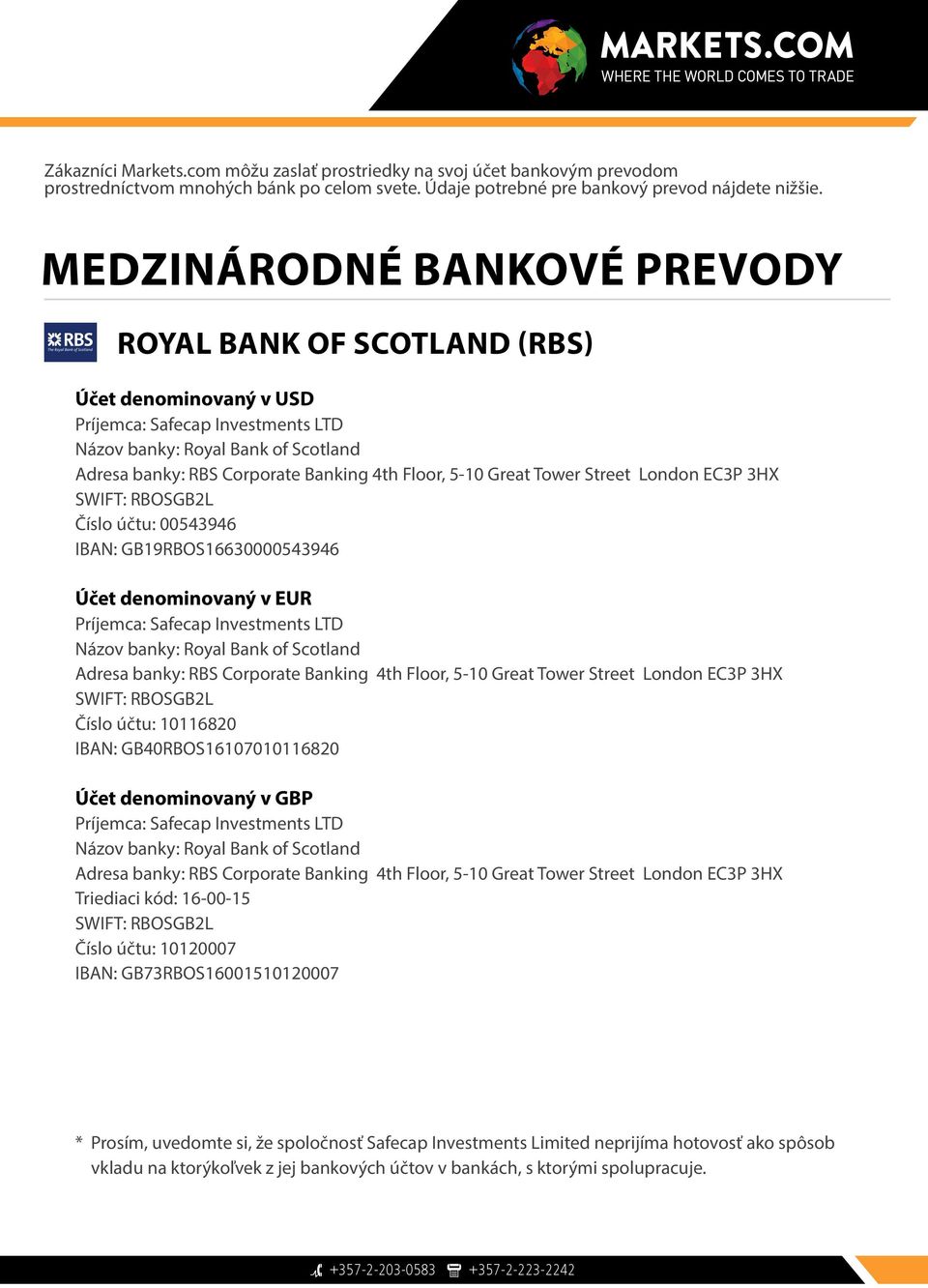 MEDZINÁRODNÉ BANKOVÉ PREVODY ROYAL BANK OF SCOTLAND (RBS) Číslo účtu: 00543946 IBAN: GB19RBOS16630000543946 Číslo účtu: 10116820 IBAN: