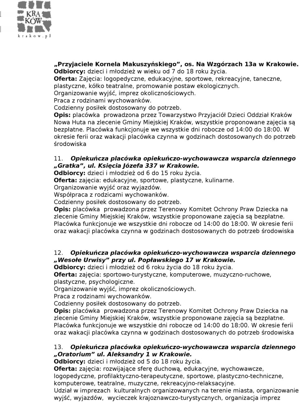 Opis: placówka prowadzona przez Towarzystwo Przyjaciół Dzieci Oddział Kraków Nowa Huta na zlecenie Gminy Miejskiej Kraków, wszystkie proponowane zajęcia są bezpłatne.