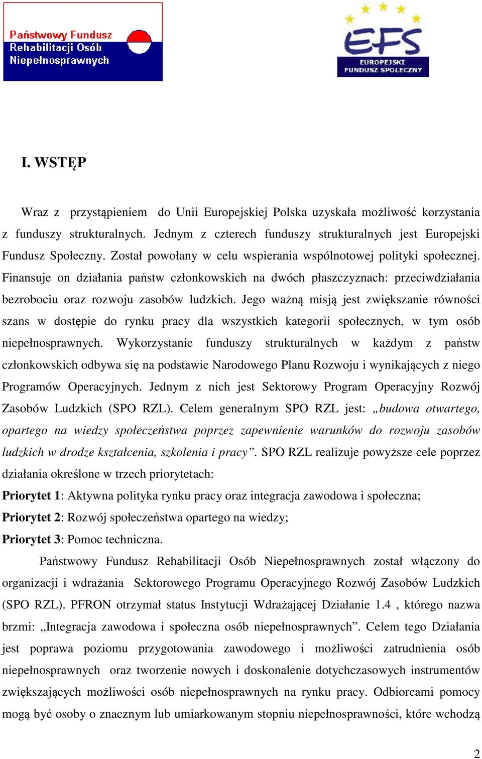 Jego ważną misją jest zwiększanie równości szans w dostępie do rynku pracy dla wszystkich kategorii społecznych, w tym osób niepełnosprawnych.