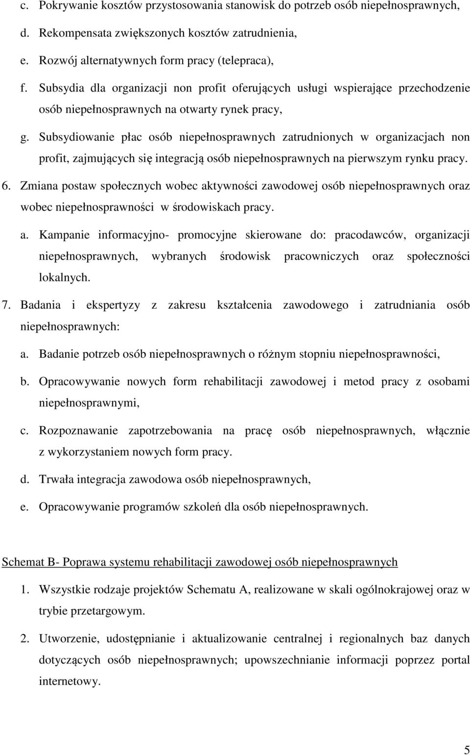 Subsydiowanie płac osób niepełnosprawnych zatrudnionych w organizacjach non profit, zajmujących się integracją osób niepełnosprawnych na pierwszym rynku pracy. 6.