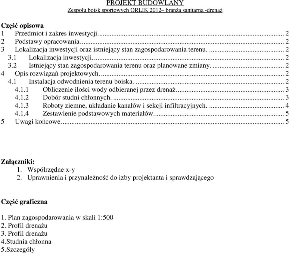 ... 2 4 Opis rozwi za projektowych... 2 4.1 Instalacja odwodnienia terenu boiska.... 2 4.1.1 Obliczenie ilo ci wody odbieranej przez drena... 3 4.1.2 Dobór studni chłonnych.... 3 4.1.3 Roboty ziemne, układanie kanałów i sekcji infiltracyjnych.