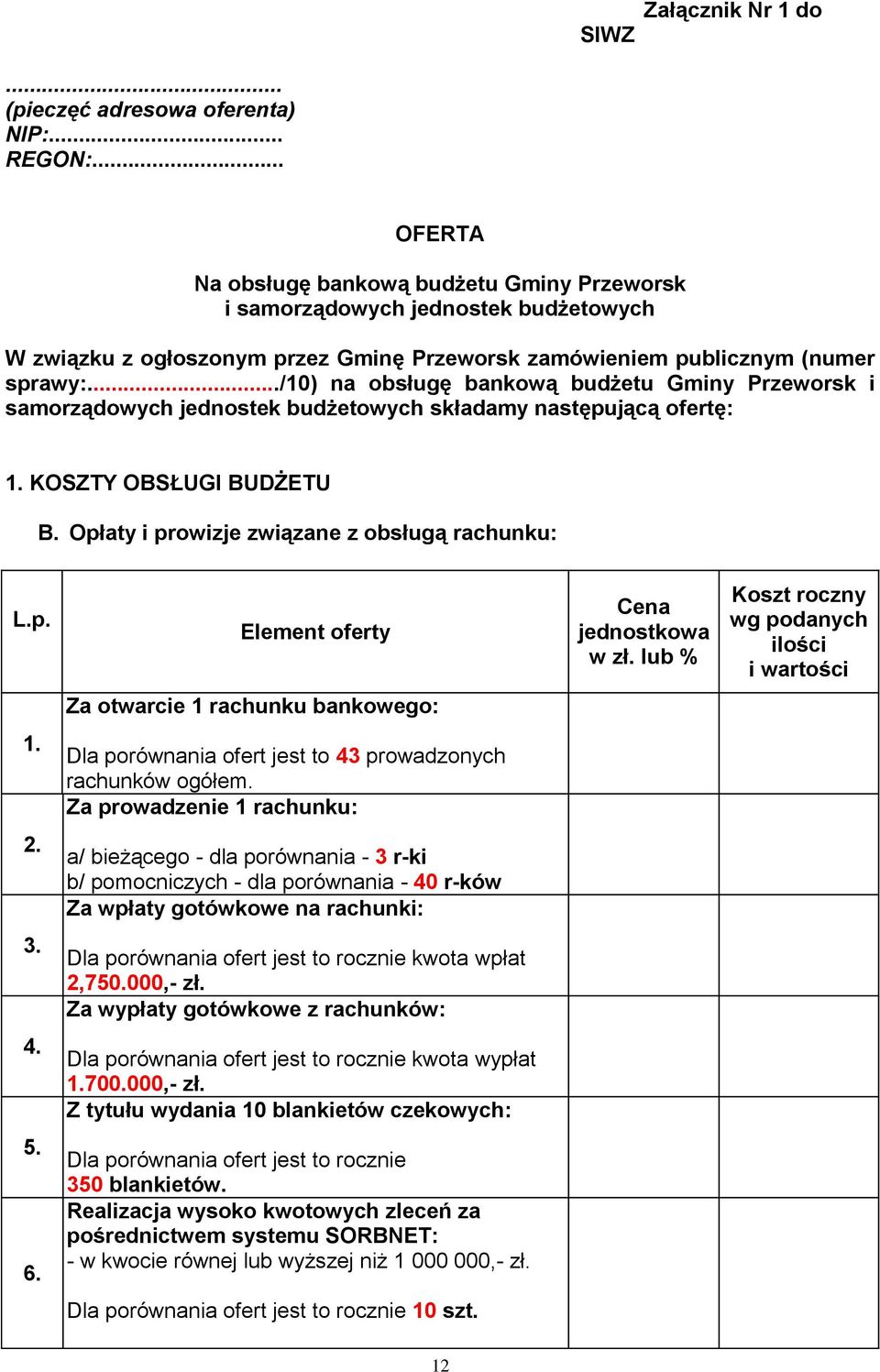 ../10) na obsługę bankową budżetu Gminy Przeworsk i samorządowych jednostek budżetowych składamy następującą ofertę: 1. KOSZTY OBSŁUGI BUDŻETU B. Opłaty i prowizje związane z obsługą rachunku: L.p. Element oferty Cena jednostkowa w zł.