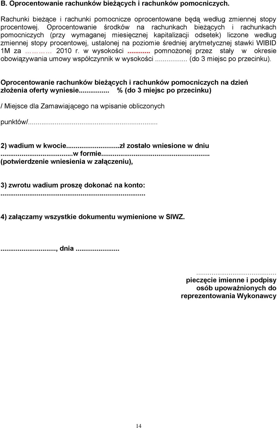 arytmetycznej stawki WIBID 1M za 2010 r. w wysokości... pomnożonej przez stały w okresie obowiązywania umowy współczynnik w wysokości... (do 3 miejsc po przecinku).