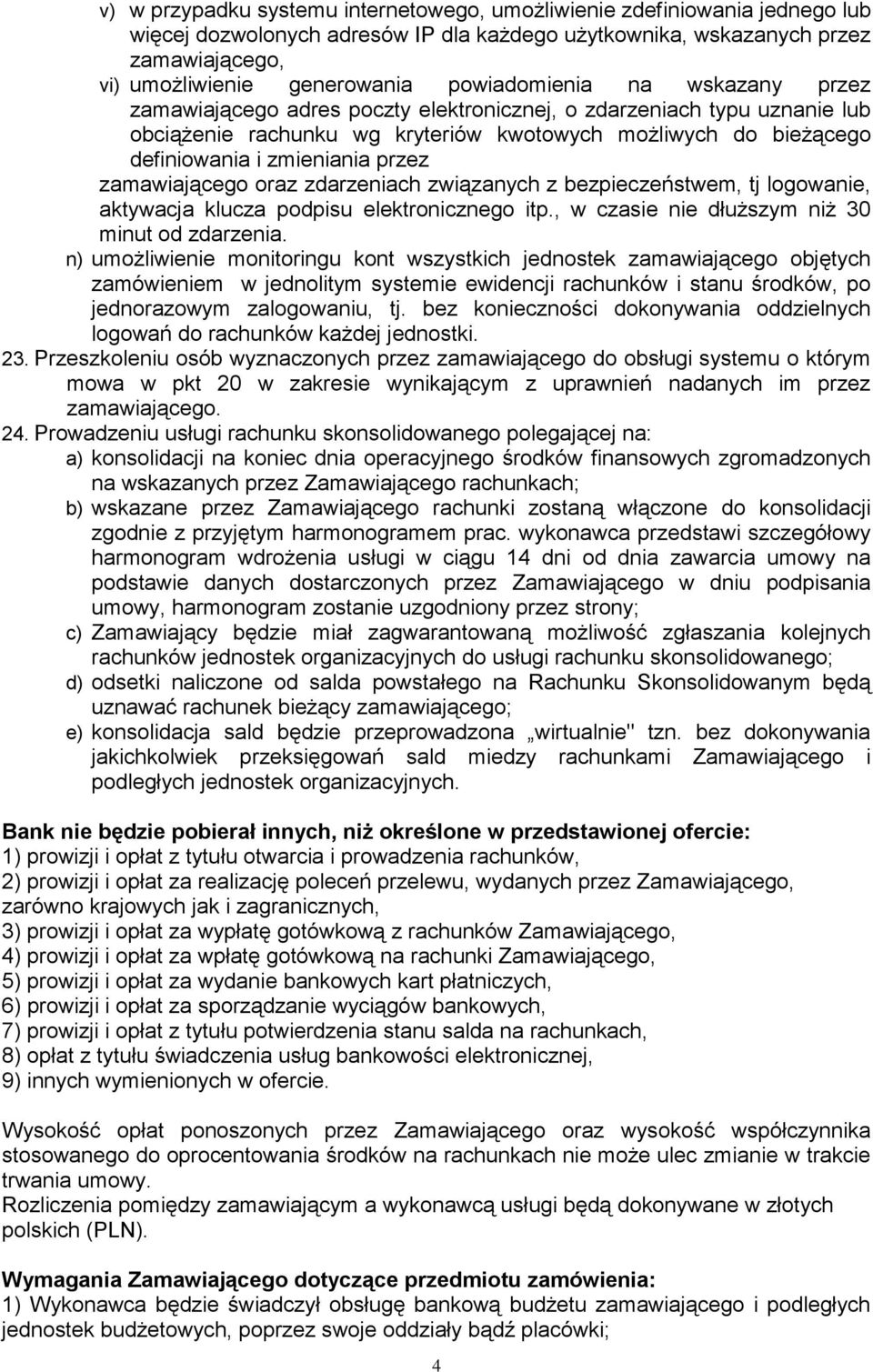 przez zamawiającego oraz zdarzeniach związanych z bezpieczeństwem, tj logowanie, aktywacja klucza podpisu elektronicznego itp., w czasie nie dłuższym niż 30 minut od zdarzenia.