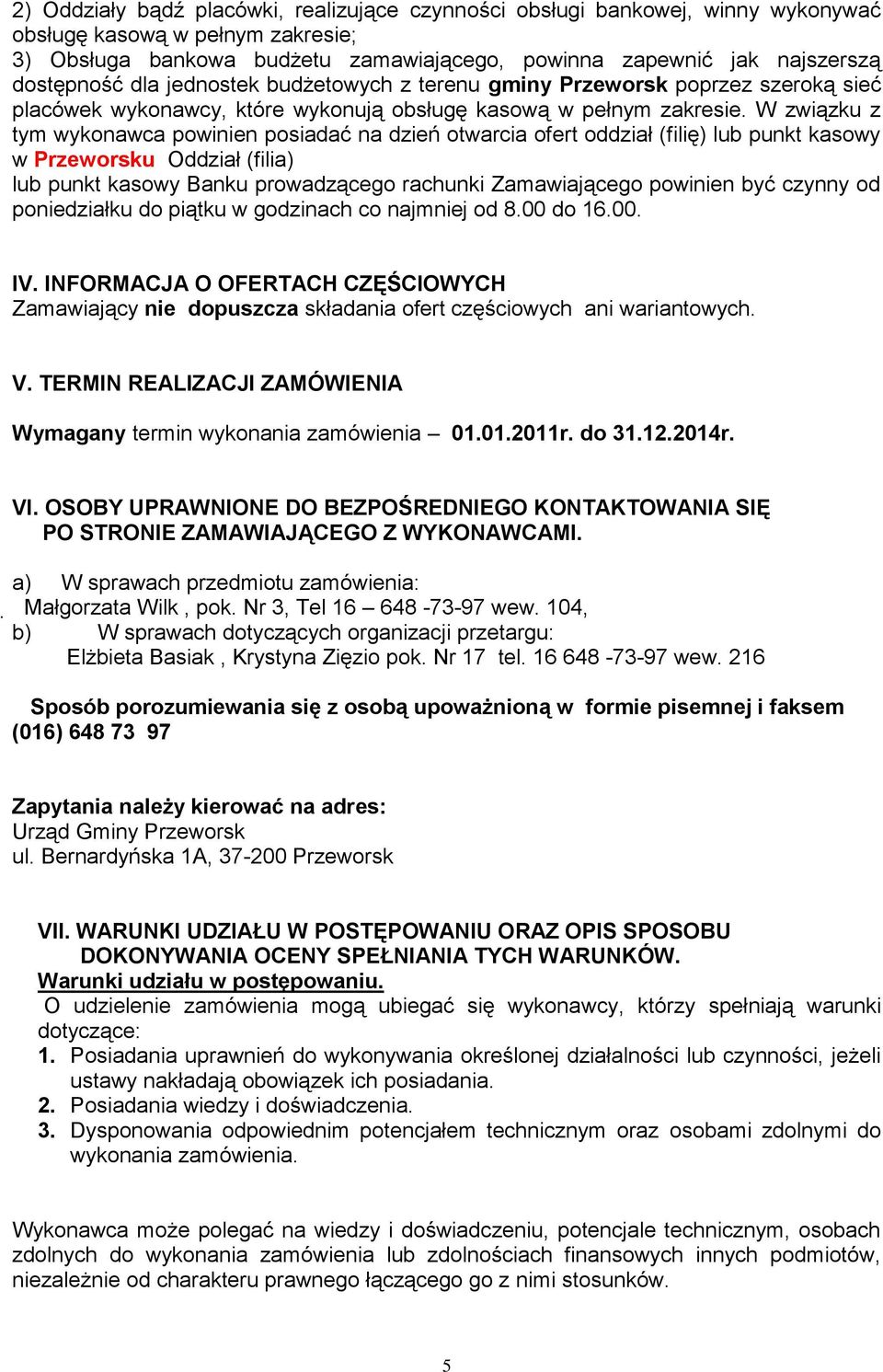 W związku z tym wykonawca powinien posiadać na dzień otwarcia ofert oddział (filię) lub punkt kasowy w Przeworsku Oddział (filia) lub punkt kasowy Banku prowadzącego rachunki Zamawiającego powinien