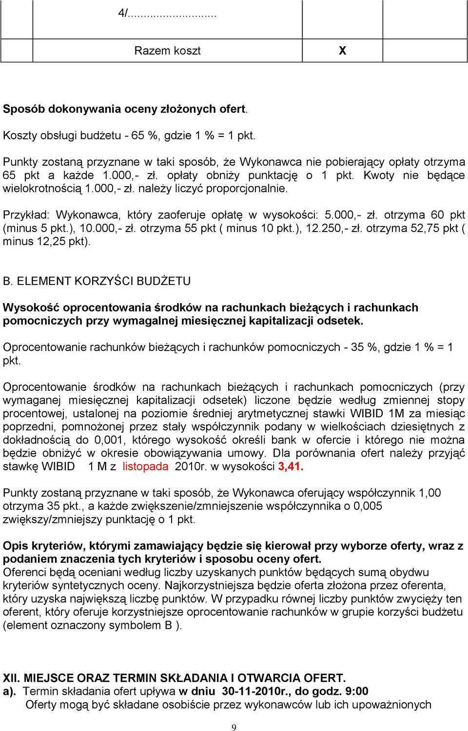 Przykład: Wykonawca, który zaoferuje opłatę w wysokości: 5.000,- zł. otrzyma 60 pkt (minus 5 pkt.), 10.000,- zł. otrzyma 55 pkt ( minus 10 pkt.), 12.250,- zł. otrzyma 52,75 pkt ( minus 12,25 pkt). B.