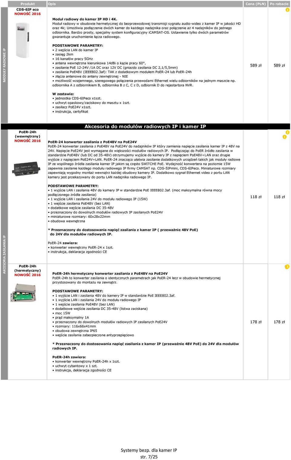 nadajników do jednego odbiornika. Bardzo prosty, specjalny system konfiguracyjny icamsat-os. Ustawienie tylko dwóch parametrów gwarantuje uruchomienie łącza radiowego.