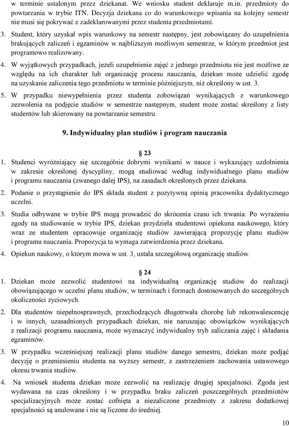 Student, który uzyskał wpis warunkowy na semestr następny, jest zobowiązany do uzupełnienia brakujących zaliczeń i egzaminów w najbliższym możliwym semestrze, w którym przedmiot jest programowo