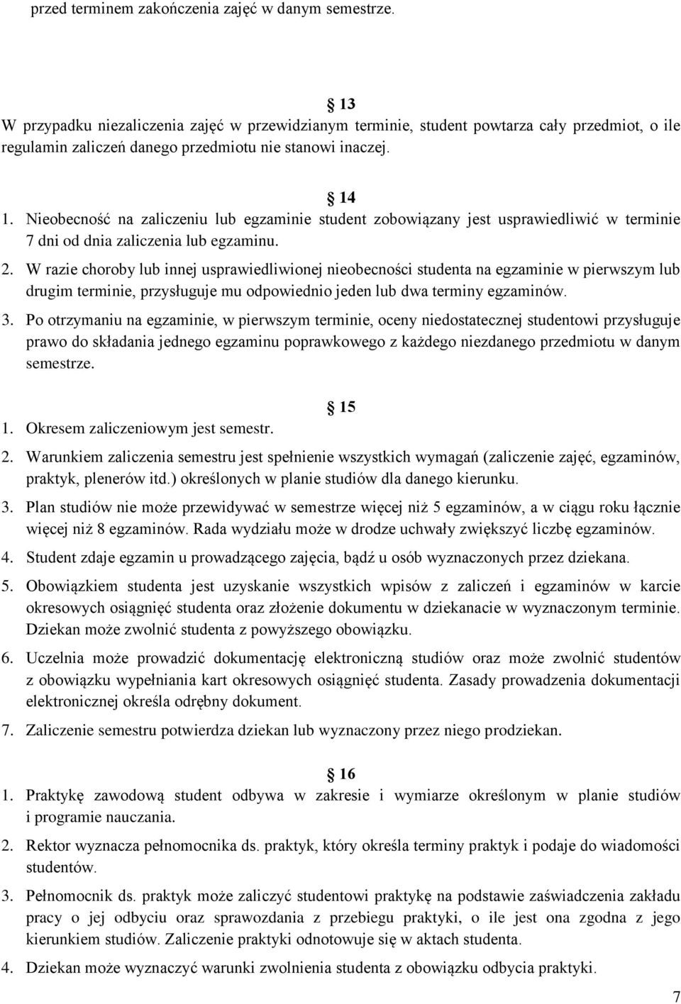 Nieobecność na zaliczeniu lub egzaminie student zobowiązany jest usprawiedliwić w terminie 7 dni od dnia zaliczenia lub egzaminu. 2.