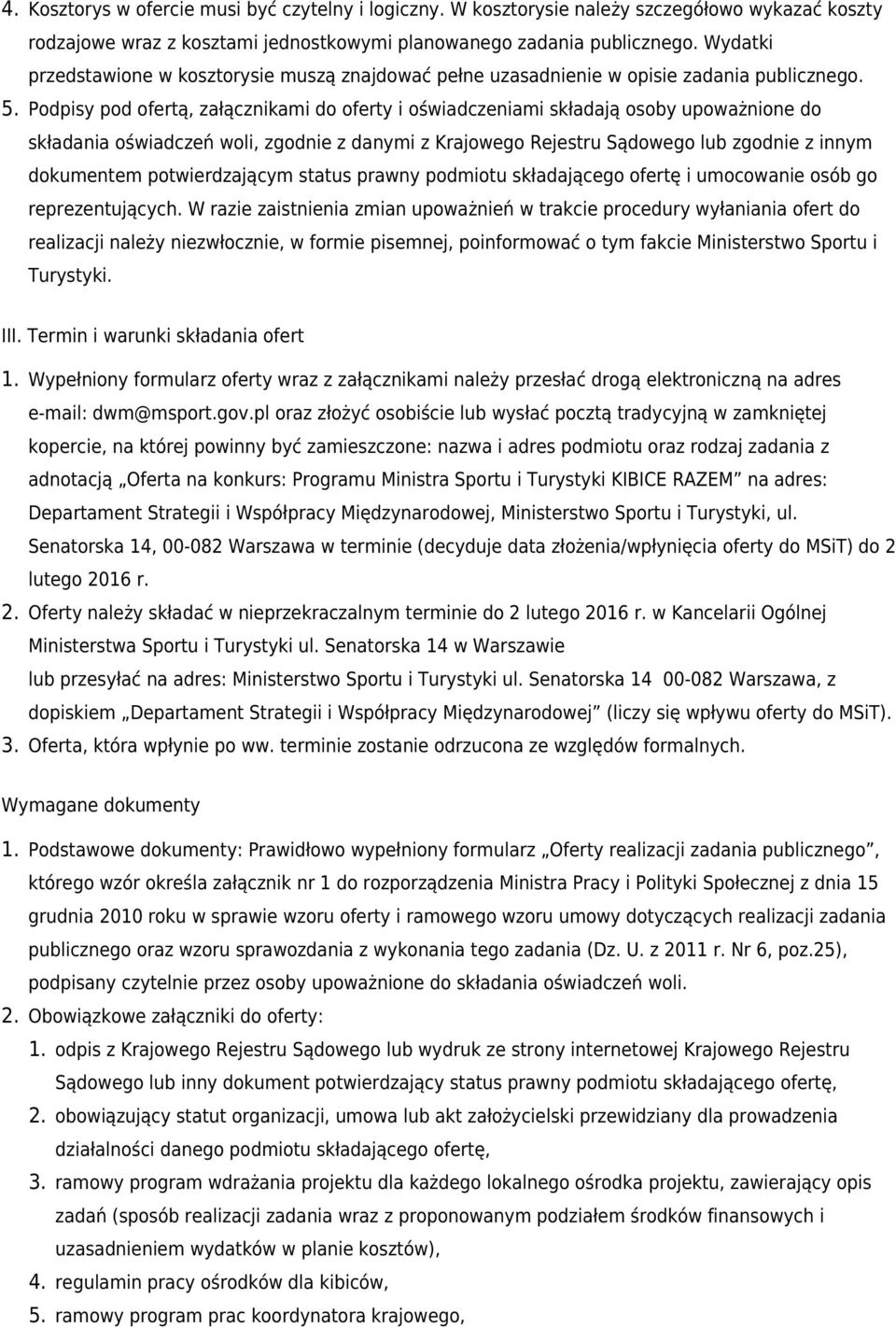 Podpisy pod ofertą, załącznikami do oferty i oświadczeniami składają osoby upoważnione do składania oświadczeń woli, zgodnie z danymi z Krajowego Rejestru Sądowego lub zgodnie z innym dokumentem