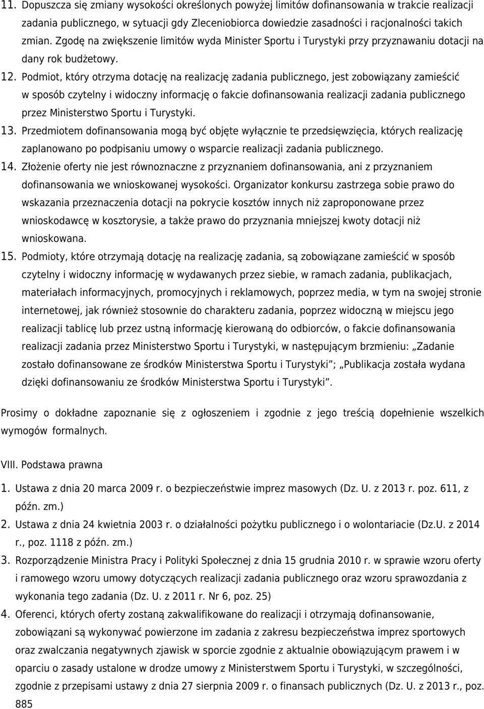 1 Podmiot, który otrzyma dotację na realizację zadania publicznego, jest zobowiązany zamieścić w sposób czytelny i widoczny informację o fakcie dofinansowania realizacji zadania publicznego przez