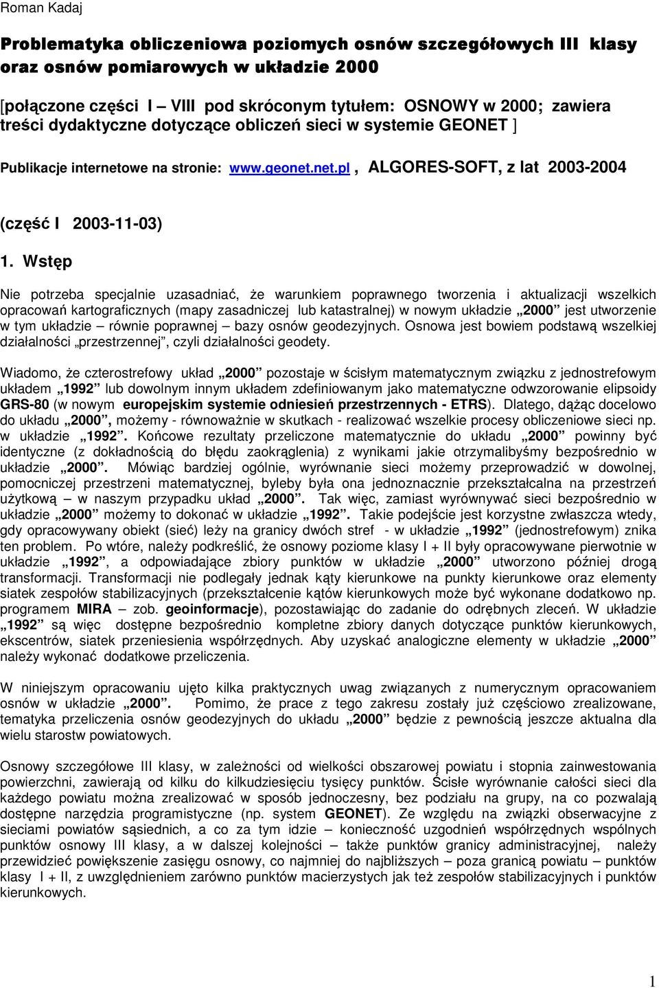 Wstęp Nie potrzeba specjalnie uzasadniać, Ŝe warunkiem poprawnego tworzenia i aktualizacji wszelkich opracowań kartograficznych (mapy zasadniczej lub katastralnej) w nowym układzie 2000 jest