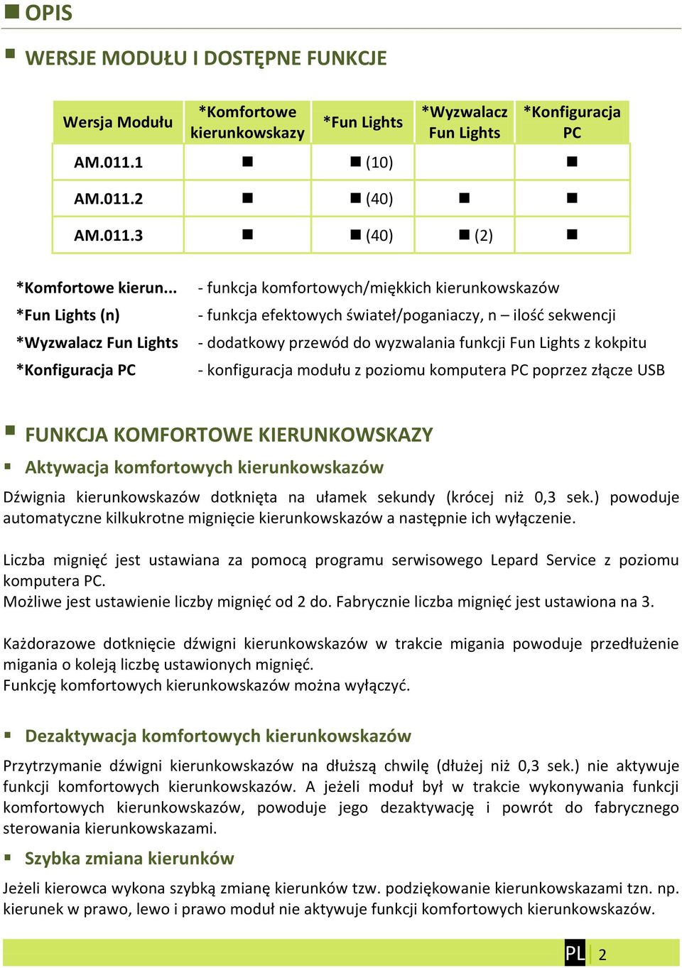 funkcji Fun Lights z kokpitu - konfiguracja modułu z poziomu komputera PC poprzez złącze USB FUNKCJA KOMFORTOWE KIERUNKOWSKAZY Aktywacja komfortowych kierunkowskazów Dźwignia kierunkowskazów