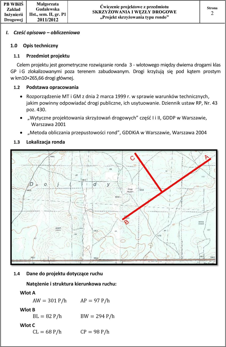 Drogi krzyżują się pod kątem prostym w km10+265,66 drogi głównej. 1.2 Podstawa opracowania Rozporządzenie MT i GM z dnia 2 marca 1999 r.